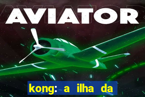 kong: a ilha da caveira filme completo dublado mega filmes